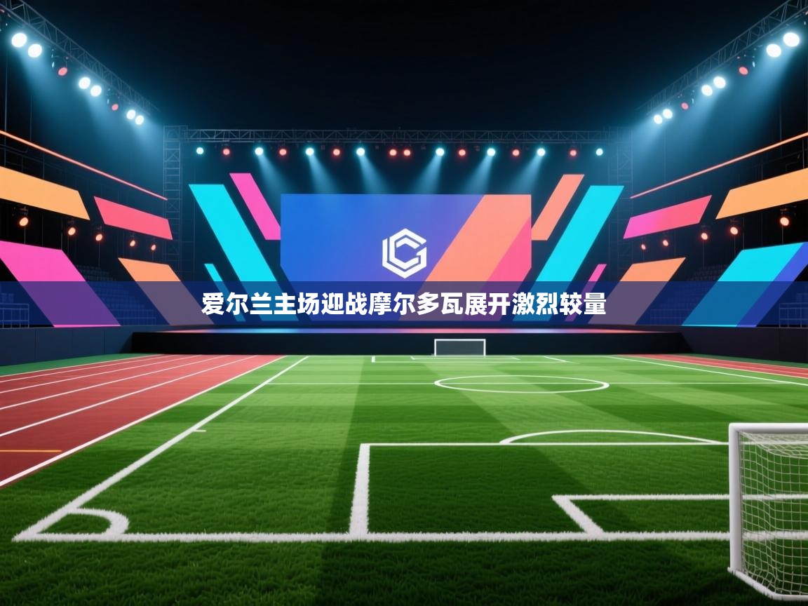 爱尔兰主场迎战摩尔多瓦展开激烈较量  第2张