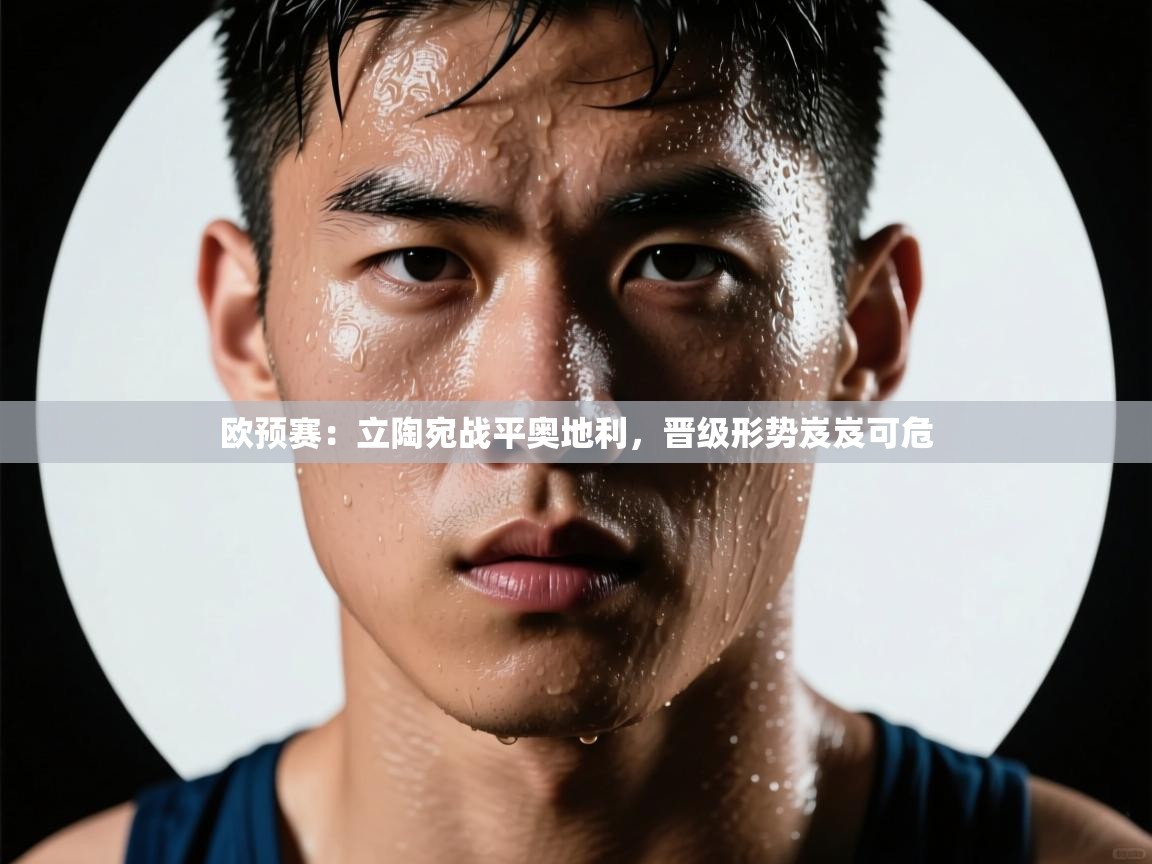 欧预赛:立陶宛战平奥地利,晋级形势岌岌可危 第2张